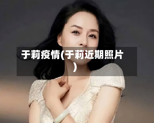 于莉疫情(于莉近期照片)