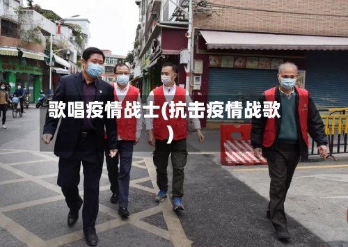 歌唱疫情战士(抗击疫情战歌)