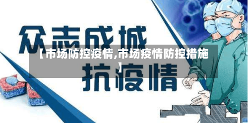 【市场防控疫情,市场疫情防控措施】-第2张图片